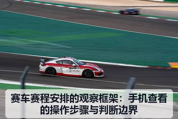 赛车赛程安排的观察框架:手机查看的操作步骤与判断边界
